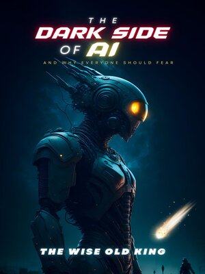 cover image of The Dark Side of AI and Why Everyone Should Fear